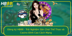 Ang Ky Hb88 Trai Nghiem San Choi The Thao Va Casino Inh Cao Cach Mang