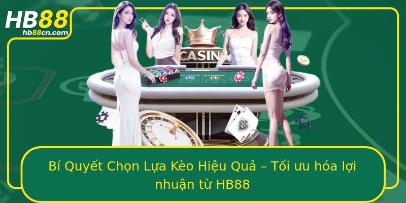 Bí Quyết Chọn Lựa Kèo Hiệu Quả – Tối ưu hóa lợi nhuận từ HB88
