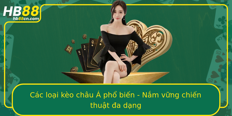 Các loại kèo châu Á phổ biến - Nắm vững chiến thuật đa dạng