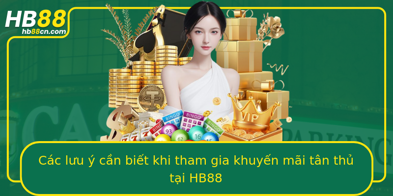 Các lưu ý cần biết khi tham gia khuyến mãi tân thủ tại HB88