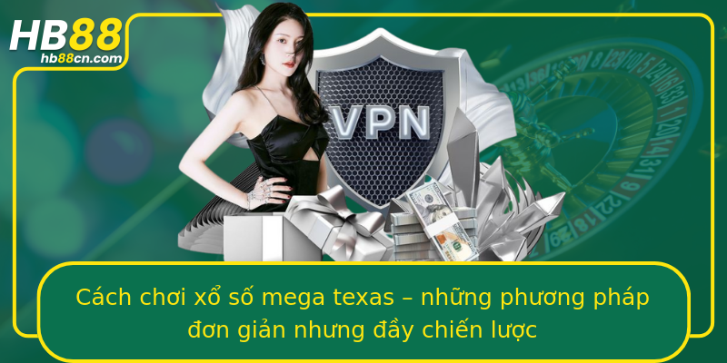 Cách chơi xổ số mega texas – những phương pháp đơn giản nhưng đầy chiến lược