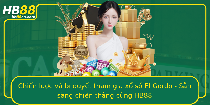 Chiến lược và bí quyết tham gia xổ số El Gordo - Sẵn sàng chiến thắng cùng HB88