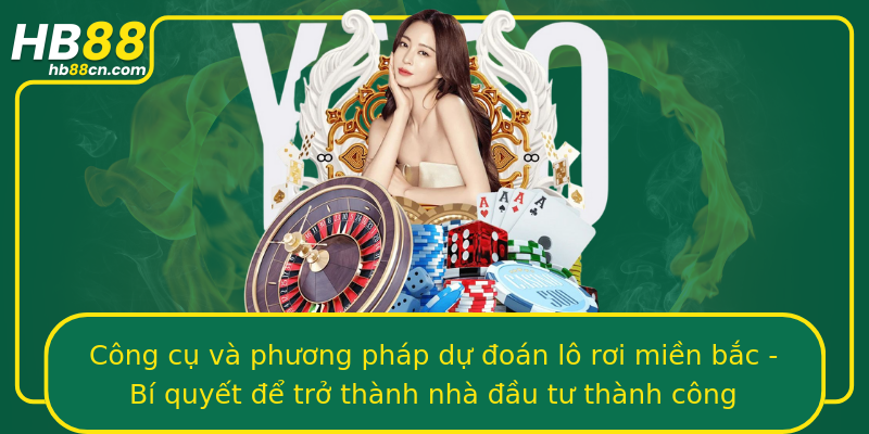 Công cụ và phương pháp dự đoán lô rơi miền bắc - Bí quyết để trở thành nhà đầu tư thành công