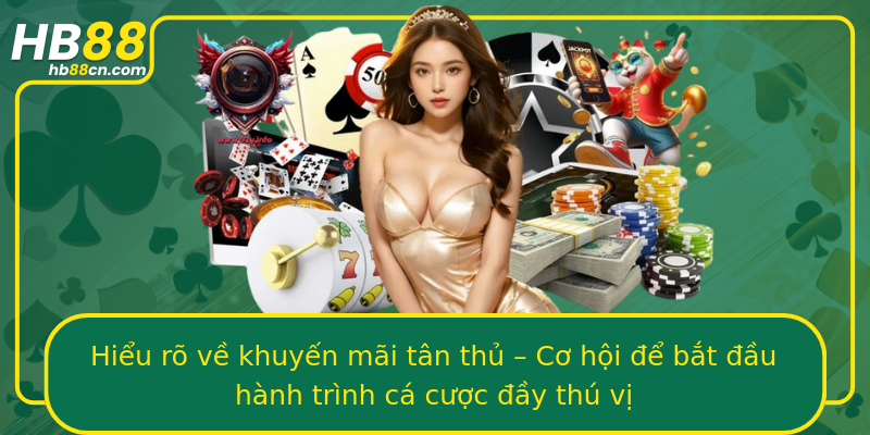 Hiểu rõ về khuyến mãi tân thủ – Cơ hội để bắt đầu hành trình cá cược đầy thú vị