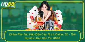 Kham Pha Suc Hap Dan Cua Ta La Online 3D Trai Nghiem Oc Ao Tai Hb88