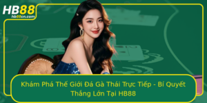 Kham Pha The Gioi A Ga Thai Truc Tiep Bi Quyet Thang Lon Tai Hb88