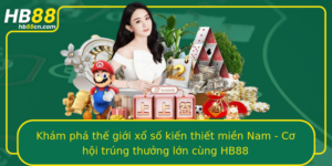 Kham Pha The Gioi Xo So Kien Thiet Mien Nam Co Hoi Trung Thuong Lon Cung Hb88