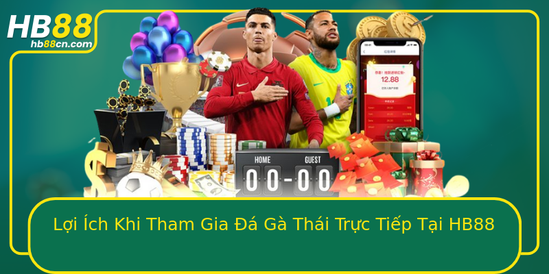Lợi Ích Khi Tham Gia Đá Gà Thái Trực Tiếp Tại HB88