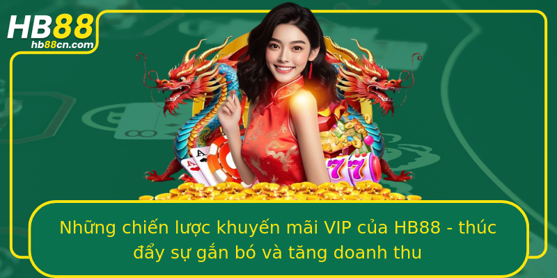 Những chiến lược khuyến mãi VIP của HB88 - thúc đẩy sự gắn bó và tăng doanh thu