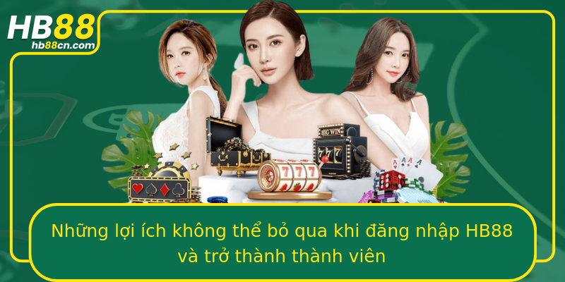 Những lợi ích không thể bỏ qua khi đăng nhập HB88 và trở thành thành viên