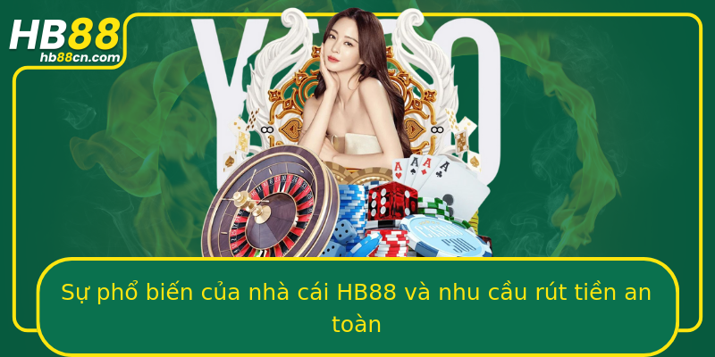 Sự phổ biến của nhà cái HB88 và nhu cầu rút tiền an toàn
