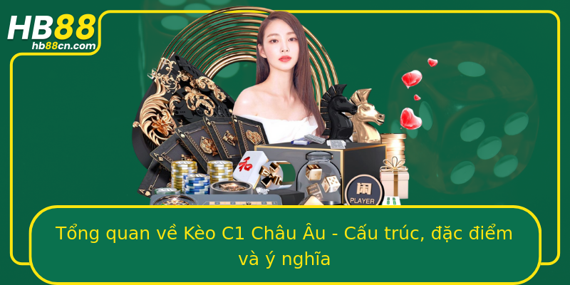 Tổng quan về Kèo C1 Châu Âu - Cấu trúc, đặc điểm và ý nghĩa
