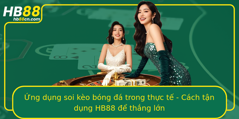 Ứng dụng soi kèo bóng đá trong thực tế - Cách tận dụng HB88 để thắng lớn
